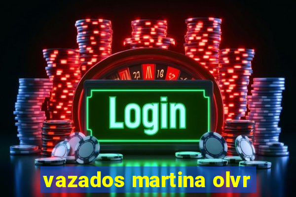 vazados martina olvr